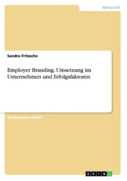 Employer Branding. Umsetzung im Unternehmen und Erfolgsfaktoren