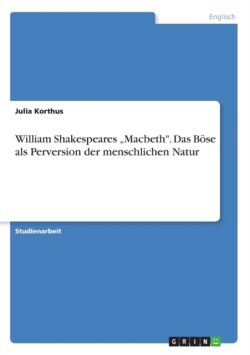 William Shakespeares "Macbeth". Das Böse als Perversion der menschlichen Natur