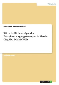 Wirtschaftliche Analyse der Energieversorgungskonzepte in Masdar City, Abu Dhabi (VAE)