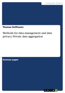 Methods for data management and data privacy. Private data aggregation