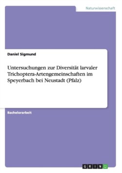 Untersuchungen zur Diversität larvaler Trichoptera-Artengemeinschaften im Speyerbach bei Neustadt (Pfalz)