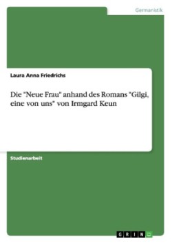 Die "Neue Frau" anhand des Romans "Gilgi, eine von uns" von Irmgard Keun