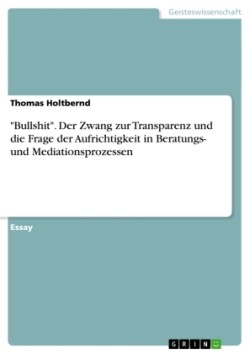 "Bullshit". Der Zwang zur Transparenz und die Frage der Aufrichtigkeit in Beratungs- und Mediationsprozessen