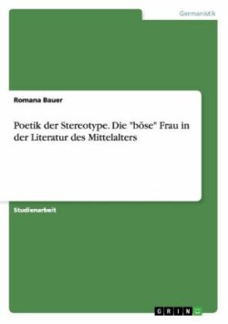 Poetik der Stereotype. Die "böse" Frau in der Literatur des Mittelalters