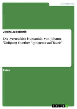 Die 'verteufelte Humanität' von Johann Wolfgang Goethes "Iphigenie auf Tauris"