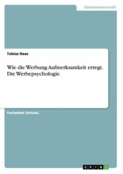 Wie die Werbung Aufmerksamkeit erregt. Die Werbepsychologie