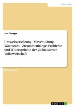 Umweltzerstörung - Verschuldung - Wachstum - Zusammenhänge, Probleme und Widersprüche der globalisierten Volkswirtschaft