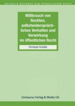 Missbrauch von Rechten, selbstwidersprüchliches Verhalten und Verwirkung im öffentlichen Recht