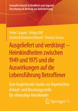 Ausgeliefert und verdrängt – Heimkindheiten zwischen 1949 und 1975 und die Auswirkungen auf die Lebensführung Betroffener