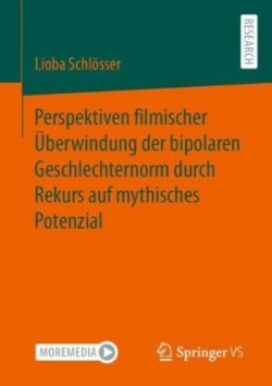 Perspektiven filmischer Überwindung der bipolaren Geschlechternorm durch Rekurs auf mythisches Potenzial