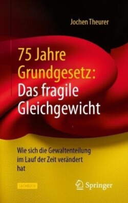 75 Jahre Grundgesetz: Das fragile Gleichgewicht