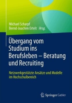 Übergang vom Studium ins Berufsleben – Beratung und Recruiting Netzwerkgestützte Ansätze und Modelle im Hochschulbereich