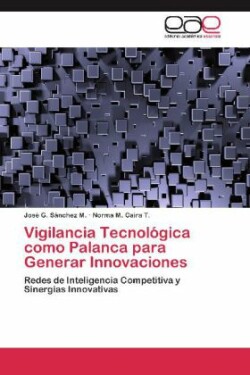 Vigilancia Tecnologica Como Palanca Para Generar Innovaciones