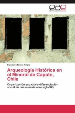 Arqueologia Historica En El Mineral de Capote, Chile