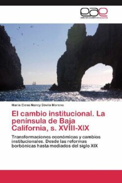 Cambio Institucional. La Peninsula de Baja California, S. XVIII-XIX
