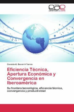 Eficiencia Tecnica, Apertura Economica y Convergencia En Iberoamerica