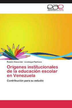 Origenes Institucionales de La Educacion Escolar En Venezuela
