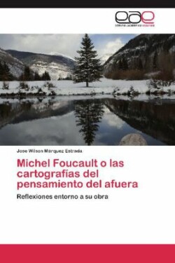 Michel Foucault O Las Cartografias del Pensamiento del Afuera