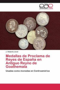 Medallas de Proclama de Reyes de España en Antiguo Reyno de Goathemala