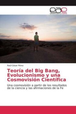 Teoría del Big Bang, Evolucionismo y una Cosmovisión Científica