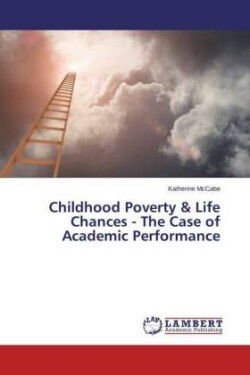 Childhood Poverty & Life Chances - The Case of Academic Performance