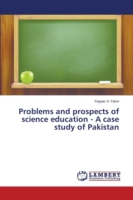 Problems and prospects of science education - A case study of Pakistan