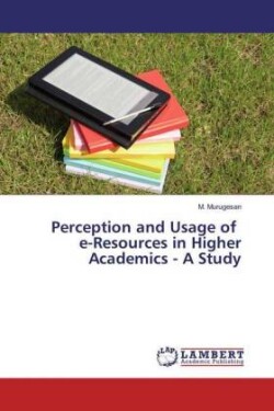 Perception and Usage of e-Resources in Higher Academics - A Study