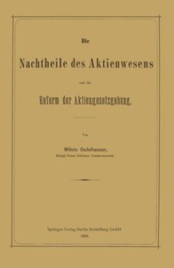 Die Nachtheile des Aktienwesens und die Reform der Aktiengesetzgebung