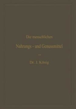 Die menschlichen Nahrungs- und Genussmittel, ihre Herstellung, Zusammensetzung und Beschaffenheit, ihre Verfälschungen und deren Nachweis