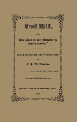 Ernst Will, oder: Das Leben in der Gemeinde zu Strebmannsdorf Dem Volke Zum Nutz Und Frommen Erzahlt