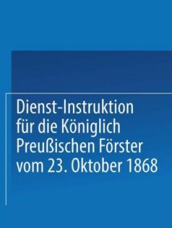 Dienst-Instruktion für die Königlich preußischen Förster vom 23. Oktober 1868