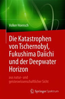 Die Katastrophen von Tschernobyl, Fukushima Daiichi und der Deepwater Horizon aus natur- und geisteswissenschaftlicher Sicht