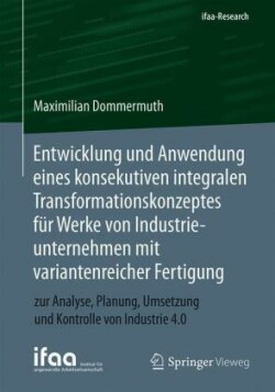 Entwicklung und Anwendung eines konsekutiven integralen Transformationskonzeptes für Werke von Industrieunternehmen mit variantenreicher Fertigung