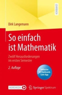 So einfach ist Mathematik - Zwölf Herausforderungen im ersten Semester, m. 1 Buch, m. 1 E-Book