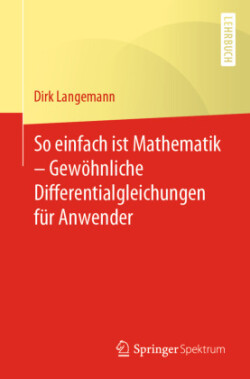 So einfach ist Mathematik – Gewöhnliche Differentialgleichungen für Anwender