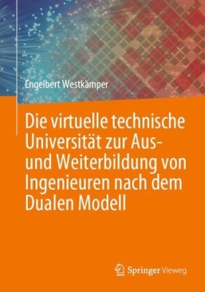 Die virtuelle technische Universität zur Aus- und Weiterbildung von Ingenieuren nach dem Dualen Modell