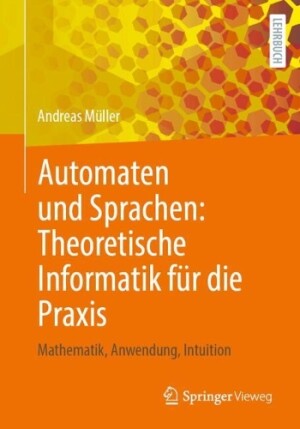 Automaten und Sprachen: Theoretische Informatik für die Praxis