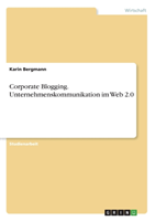 Corporate Blogging. Unternehmenskommunikation im Web 2.0