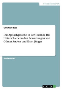 Das Apokalyptische in der Technik. Die Unterschiede in den Bewertungen von Günter Anders und Ernst Jünger