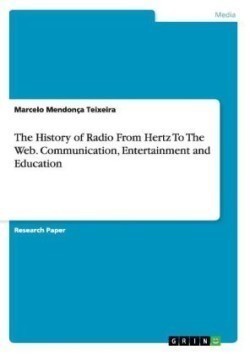 The History of Radio From Hertz To The Web. Communication, Entertainment and Education