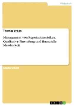 Management von Reputationsrisiken. Qualitative Einstufung und finanzielle Messbarkeit