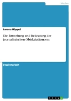 Entstehung und Bedeutung der journalistischen Objektivtatsnorm