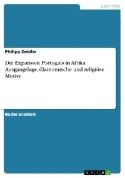 Die Expansion Portugals in Afrika. Ausgangslage, oekonomische und religioese Motive