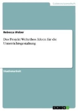 Projekt Weltethos. Ideen für die Unterrichtsgestaltung