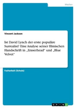 Ist David Lynch der erste populäre Surrealist? Eine Analyse seiner filmischen Handschrift in "Eraserhead und "Blue Velvet