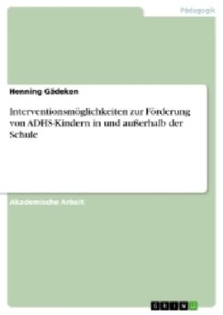 Interventionsmöglichkeiten zur Förderung von ADHS-Kindern in und außerhalb der Schule