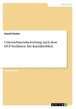 Unternehmensbewertung nach dem DCF-Verfahren. Ein Kurzüberblick