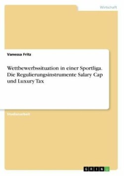 Wettbewerbssituation in einer Sportliga. Die Regulierungsinstrumente Salary Cap und Luxury Tax