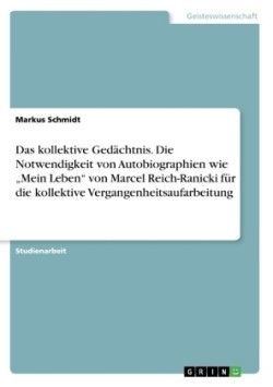 Das kollektive Gedächtnis. Die Notwendigkeit von Autobiographien wie "Mein Leben" von Marcel Reich-Ranicki für die kollektive Vergangenheitsaufarbeitung