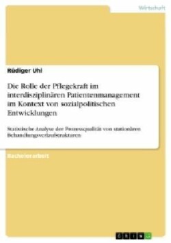 Rolle der Pflegekraft im interdisziplin�ren Patientenmanagement im Kontext von sozialpolitischen Entwicklungen